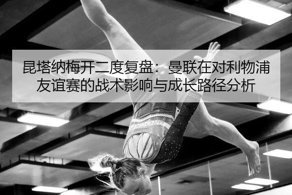kun-ta-na-mei-kai-er-du-fu-pan-man-lian-zai-dui-li-wu-pu-you-yi-sai-de-zhan-shu-ying-xiang-yu-cheng-zhang-lu-jing-fen-xi-2-158.jpg