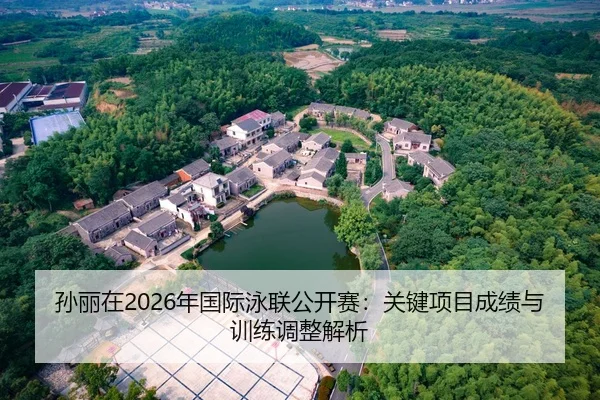 孙丽在2026年国际泳联公开赛：关键项目成绩与训练调整解析（kaiyun）