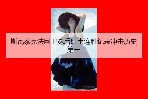 斯瓦泰克法网卫冕后红土连胜纪录冲击历史第一